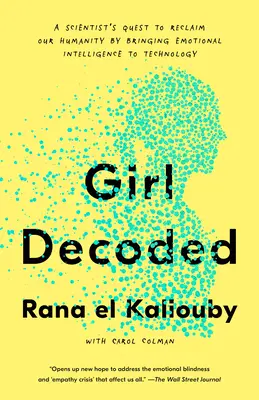Fata decodificată: Căutarea unui om de știință de a ne recâștiga umanitatea prin aducerea inteligenței emoționale la tehnologie - Girl Decoded: A Scientist's Quest to Reclaim Our Humanity by Bringing Emotional Intelligence to Technology