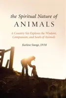 Natura spirituală a animalelor: Un veterinar de țară explorează înțelepciunea, compasiunea și sufletele animalelor - The Spiritual Nature of Animals: A Country Vet Explores the Wisdom, Compassion, and Souls of Animals