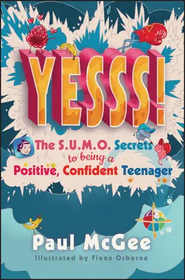 Yesss! The Sumo Secrets to Being a Positive, Confident Teenager (Secretele sumo pentru a fi un adolescent pozitiv și încrezător) - Yesss!: The Sumo Secrets to Being a Positive, Confident Teenager