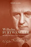 Wilhelm Furtwngler: Arta și politica nepoliticului - Wilhelm Furtwngler: Art and the Politics of the Unpolitical