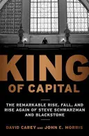 Regele capitalului: Remarcabila ascensiune, cădere și din nou ascensiune a lui Steve Schwarzman și a Blackstone - King of Capital: The Remarkable Rise, Fall, and Rise Again of Steve Schwarzman and Blackstone