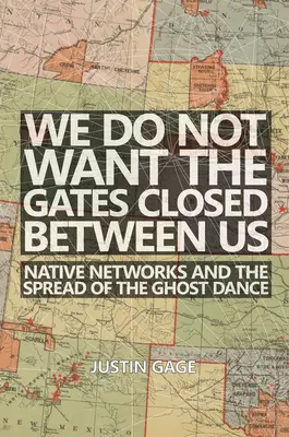 Nu vrem porțile închise între noi: Rețelele nativilor și răspândirea dansului fantomă [Native Networks and the Spread of the Ghost Dance - We Do Not Want the Gates Closed Between Us: Native Networks and the Spread of the Ghost Dance