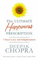 Prescripția fericirii supreme - 7 chei ale bucuriei și iluminării - Ultimate Happiness Prescription - 7 Keys to Joy and Enlightenment