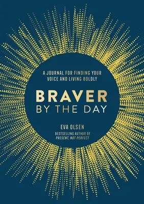 Braver by the Day: Un jurnal pentru a-ți găsi vocea și a trăi cu îndrăzneală - Braver by the Day: A Journal for Finding Your Voice and Living Boldly