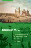 Mexic independent: Pronunciamiento în epoca lui Santa Anna, 1821-1858 - Independent Mexico: The Pronunciamiento in the Age of Santa Anna, 1821-1858