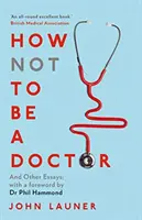 Cum să nu fii doctor - și alte eseuri - How Not to be a Doctor - And Other Essays