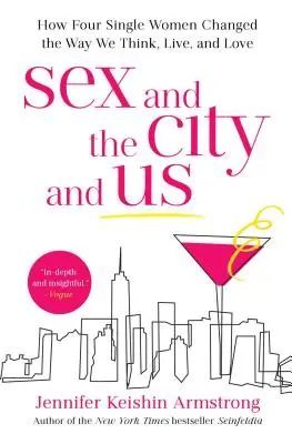 Sex and the City și noi: How Four Single Women Changed the Way We Think, Live, and Love (Cum patru femei singure au schimbat modul în care gândim, trăim și iubim) - Sex and the City and Us: How Four Single Women Changed the Way We Think, Live, and Love