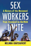 Sex Workers Unite: O istorie a mișcării de la Stonewall la Slutwalk - Sex Workers Unite: A History of the Movement from Stonewall to Slutwalk