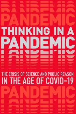 Thinking in a Pandemic: Criza științei și a politicii în era Covid-19: The Crisis of Science and Policy in the Age of Covid-19 - Thinking in a Pandemic: The Crisis of Science and Policy in the Age of Covid-19