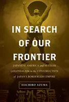 În căutarea frontierei noastre, 17: America japoneză și colonialismul coloniștilor în construcția imperiului fără frontiere al Japoniei - In Search of Our Frontier, 17: Japanese America and Settler Colonialism in the Construction of Japan's Borderless Empire