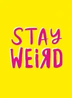 Rămâi ciudat - Citate optimiste și declarații impresionante pentru persoanele care sunt unice - Stay Weird - Upbeat Quotes and Awesome Statements for People Who Are One of a Kind