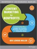 Content Marketing for Nonprofits: O hartă de comunicare pentru a vă implica comunitatea, a deveni o cauză favorită și a strânge mai mulți bani - Content Marketing for Nonprofits: A Communications Map for Engaging Your Community, Becoming a Favorite Cause, and Raising More Money