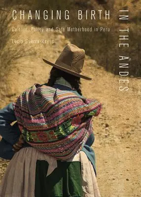 Schimbarea nașterii în Anzi: Cultură, politică și maternitate sigură în Peru - Changing Birth in the Andes: Culture, Policy, and Safe Motherhood in Peru
