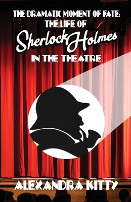 Momentul dramatic al destinului: viața lui Sherlock Holmes în teatru - The Dramatic Moment of Fate: The Life of Sherlock Holmes in the Theatre