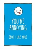 Ești enervant, dar îmi placi - moduri obraznice de a-i spune celui mai bun prieten ce simți cu adevărat - You're Annoying But I Like You - Cheeky Ways to Tell Your Best Friend How You Really Feel