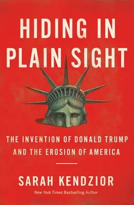 Hiding in Plain Sight: Inventarea lui Donald Trump și erodarea Americii: The Invention of Donald Trump and the Erosion of America - Hiding in Plain Sight: The Invention of Donald Trump and the Erosion of America