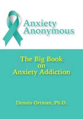 Anxietate Anonimă: Marea carte despre dependența de anxietate (The Big Book on Anxiety Addiction) - Anxiety Anonymous: The Big Book on Anxiety Addiction