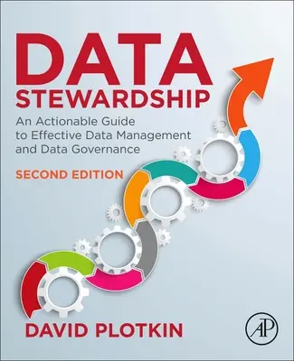 Data Stewardship: An Actionable Guide to Effective Data Management and Data Governance (Ghid de acțiune pentru gestionarea și guvernarea eficientă a datelor) - Data Stewardship: An Actionable Guide to Effective Data Management and Data Governance