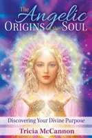 Originile angelice ale sufletului: Descoperirea scopului tău divin - The Angelic Origins of the Soul: Discovering Your Divine Purpose