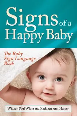 Semnele unui copil fericit: The Baby Sign Language Book - Signs of a Happy Baby: The Baby Sign Language Book