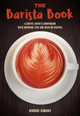 Cartea Barista: A Coffee Lover's Companion cu sfaturi de preparare și peste 50 de rețete - The Barista Book: A Coffee Lover's Companion with Brewing Tips and Over 50 Recipes