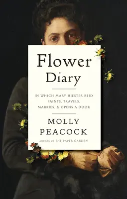 Jurnal de flori: În care Mary Hiester Reid pictează, călătorește, se căsătorește și deschide o ușă - Flower Diary: In Which Mary Hiester Reid Paints, Travels, Marries & Opens a Door