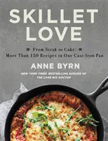 Dragoste la tigaie: De la friptură la tort: Mai mult de 150 de rețete într-o singură tigaie din fontă - Skillet Love: From Steak to Cake: More Than 150 Recipes in One Cast-Iron Pan