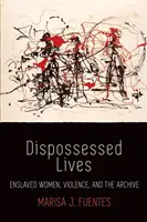 Vieți deposedate: Femei înrolate, violență și arhivă - Dispossessed Lives: Enslaved Women, Violence, and the Archive
