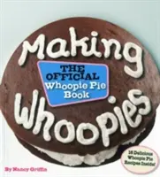 Making Whoopies: Cartea oficială a plăcintelor Whoopie - Making Whoopies: The Official Whoopie Pie Book
