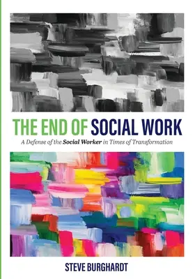 Sfârșitul asistenței sociale: O apărare a asistentului social în vremuri de transformare - The End of Social Work: A Defense of the Social Worker in Times of Transformation