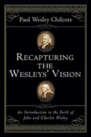Recapturing the Wesleys' Vision: O introducere în credința lui John și Charles Wesley - Recapturing the Wesleys' Vision: An Introduction to the Faith of John and Charles Wesley