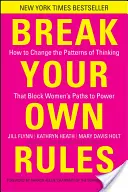 Break Your Own Rules: Cum să schimbi modelele de gândire care blochează calea femeilor către putere - Break Your Own Rules: How to Change the Patterns of Thinking That Block Women's Paths to Power