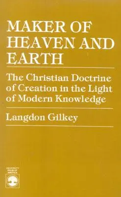 Făcătorul cerului și al pământului: Doctrina creștină a creației în lumina cunoștințelor moderne - Maker of Heaven and Earth: The Christian Doctrine of Creation in the Light of Modern Knowledge