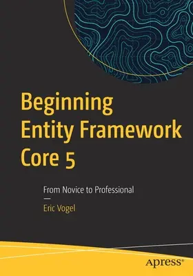 Beginning Entity Framework Core 5: De la novice la profesionist - Beginning Entity Framework Core 5: From Novice to Professional