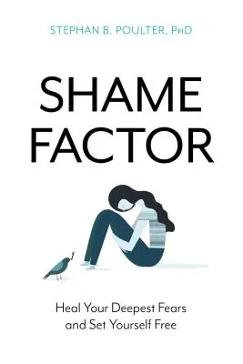 Factorul rușine: Vindecă-ți cele mai profunde temeri și eliberează-te - The Shame Factor: Heal Your Deepest Fears and Set Yourself Free