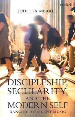 Discipolatul, secularitatea și sinele modern: Dansând pe muzică tăcută - Discipleship, Secularity, and the Modern Self: Dancing to Silent Music