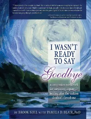 Nu eram pregătită să spun la revedere: A Companion Workbook for Surviving, Coping, & Healing After the Sudden Death of a Loved One - I Wasn't Ready to Say Goodbye: A Companion Workbook for Surviving, Coping, & Healing After the Sudden Death of a Loved One