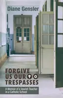 Iartă-ne greșelile noastre: A Memoir of a Jewish Teacher in a Catholic School - Forgive Us Our Trespasses: A Memoir of a Jewish Teacher in a Catholic School