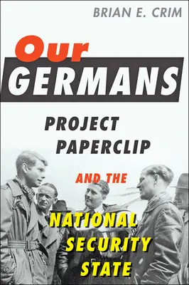 Germanii noștri: Proiectul Paperclip și statul securității naționale - Our Germans: Project Paperclip and the National Security State