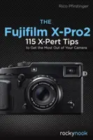 Fujifilm X-Pro2: 115 sfaturi X-Pert pentru a profita la maximum de aparatul dvs. foto - The Fujifilm X-Pro2: 115 X-Pert Tips to Get the Most Out of Your Camera