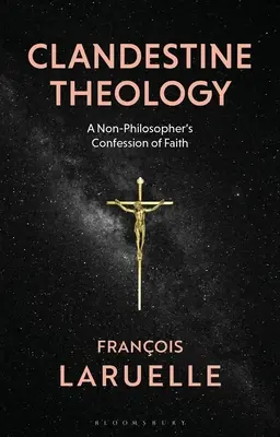 Teologie clandestină: Mărturisirea de credință a unui non-filozof - Clandestine Theology: A Non-Philosopher's Confession of Faith