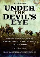 Sub ochiul diavolului - Experiența militară britanică în Macedonia 1915 - 1918 - Under the Devil's Eye - The British Military Experience in Macedonia 1915 - 1918
