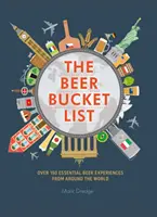 The Beer Bucket List: Peste 150 de experiențe esențiale cu bere din întreaga lume - The Beer Bucket List: Over 150 Essential Beer Experiences from Around the World