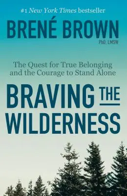 Braving the Wilderness: Căutarea adevăratei apartenențe și curajul de a rămâne singur: The Quest for True Belonging and the Courage to Stand Alone - Braving the Wilderness: The Quest for True Belonging and the Courage to Stand Alone