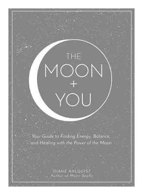 Luna + Tu: Ghidul tău pentru a găsi energie, echilibru și vindecare cu puterea Lunii - The Moon + You: Your Guide to Finding Energy, Balance, and Healing with the Power of the Moon