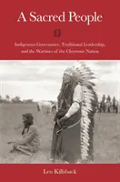 Un popor sacru: Guvernarea indigenă, conducerea tradițională și războinicii națiunii Cheyenne - A Sacred People: Indigenous Governance, Traditional Leadership, and the Warriors of the Cheyenne Nation