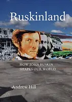 Ruskinland: Cum John Ruskin modelează lumea noastră - Ruskinland: How John Ruskin Shapes Our World