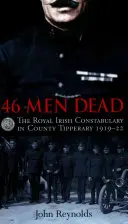 46 Men Dead: The Royal Irish Constabulary in County Tipperary 1919-22