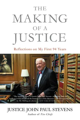 The Making of a Justice: Reflecții asupra primilor mei 94 de ani - The Making of a Justice: Reflections on My First 94 Years