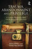 Traumă, abandon și privilegii: Un ghid pentru lucrul terapeutic cu supraviețuitorii internatelor - Trauma, Abandonment and Privilege: A guide to therapeutic work with boarding school survivors